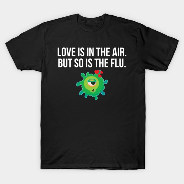 Love is in the air but so is the flu funny valentine's day T-Shirt by Oculunto